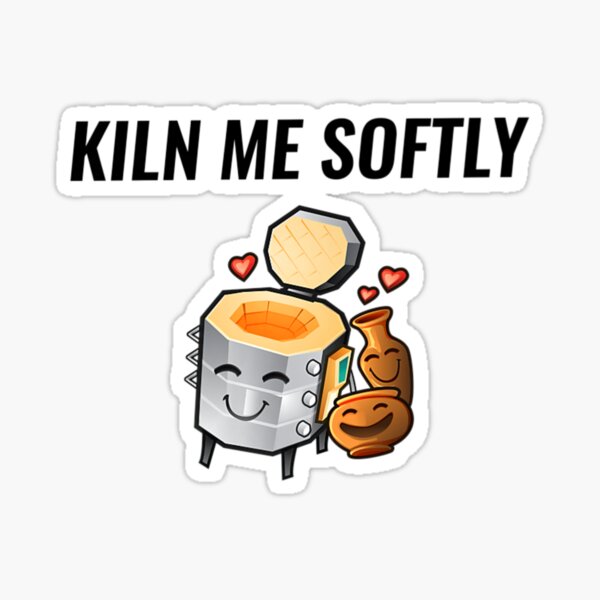 "Kil'n Me Softly Kiln For Potters & Clay Artists" Sticker for Sale by