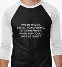 Why Be Racist Sexist Homophobic or Transphobic When You Could Just Be Quiet? Men's Baseball ¾ T-Shirt