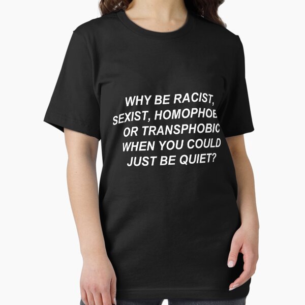 Item preview, Why Be Racist Sexist Homophobic or Transphobic When You Could Just Be Quiet? designed and sold by bobbooo.