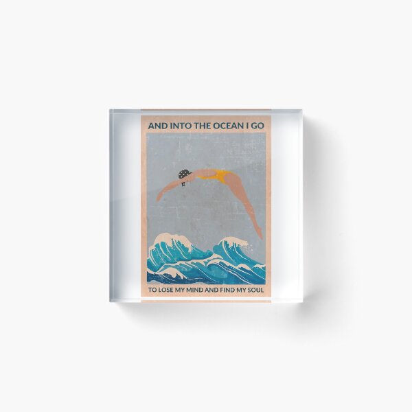 Into The Ocean I Go To Lose My Mind And Find My Soul Poster Acrylic Block