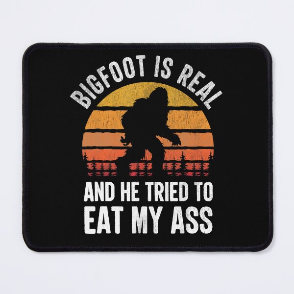 Item preview, Bigfoot is Real and He Tried to Eat My Ass Funny Sasquatch designed and sold by tammyrange.