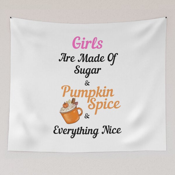 Item preview, Girls Are Made Of Sugar Pumpkin Spice Everything Nice designed and sold by OutdoorsZee1.