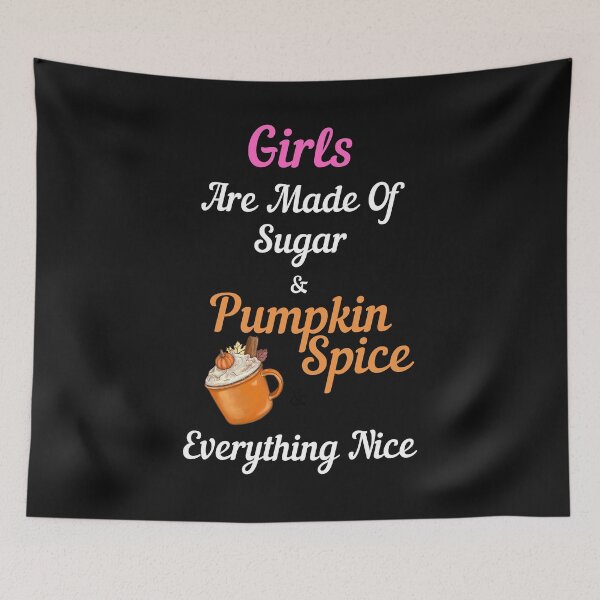 Item preview, Girls Are Made Of Sugar Pumpkin Spice Everything Nice designed and sold by OutdoorsZee1.