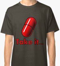 Take the Red Pill... Classic T-Shirt