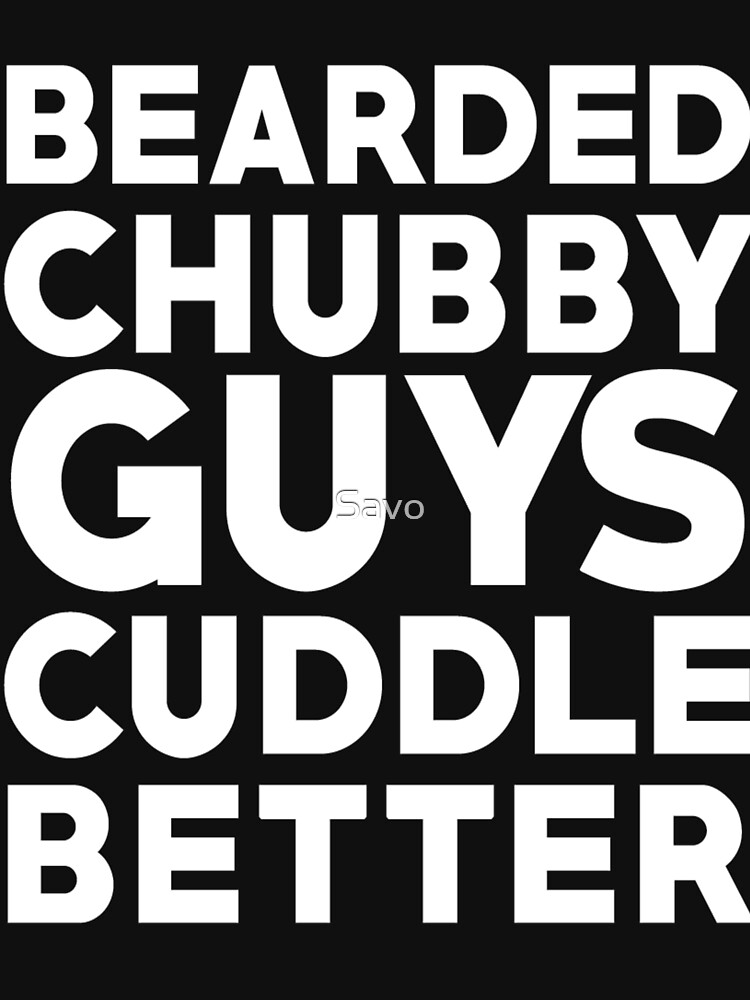 Bearded Chubby Guys Cuddle Better T Shirt For Sale By Savo Redbubble Bearded Chubby Guys