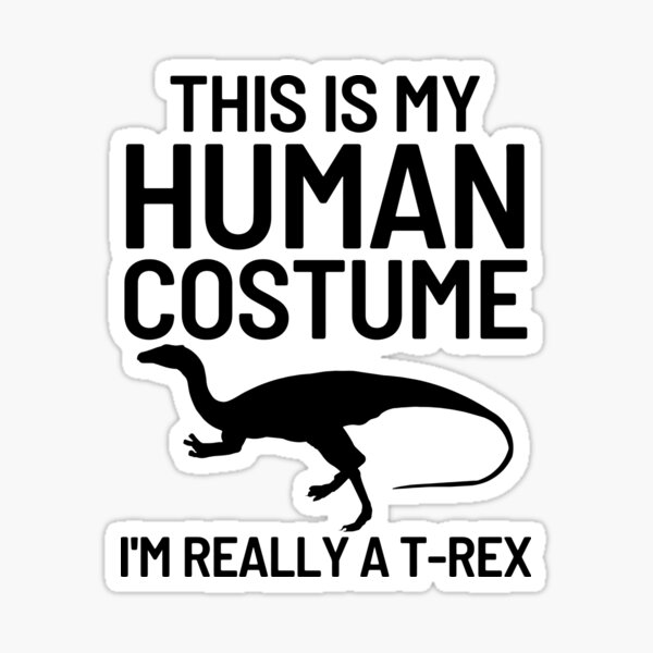 This Is My Human Costume Im Really A T Rex Halloween Sticker For Sale By Suzywithzy Redbubble 0023