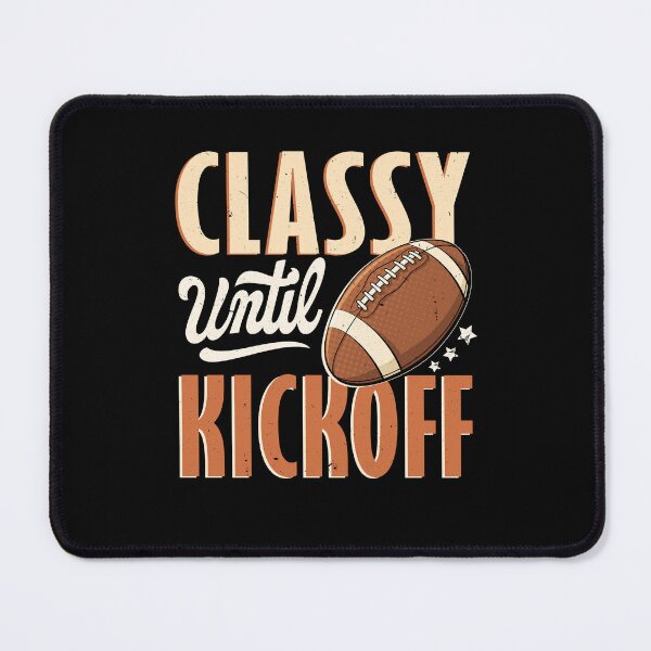 Item preview, Football Classy Until Kickoff designed and sold by Scotte-Swiercz.