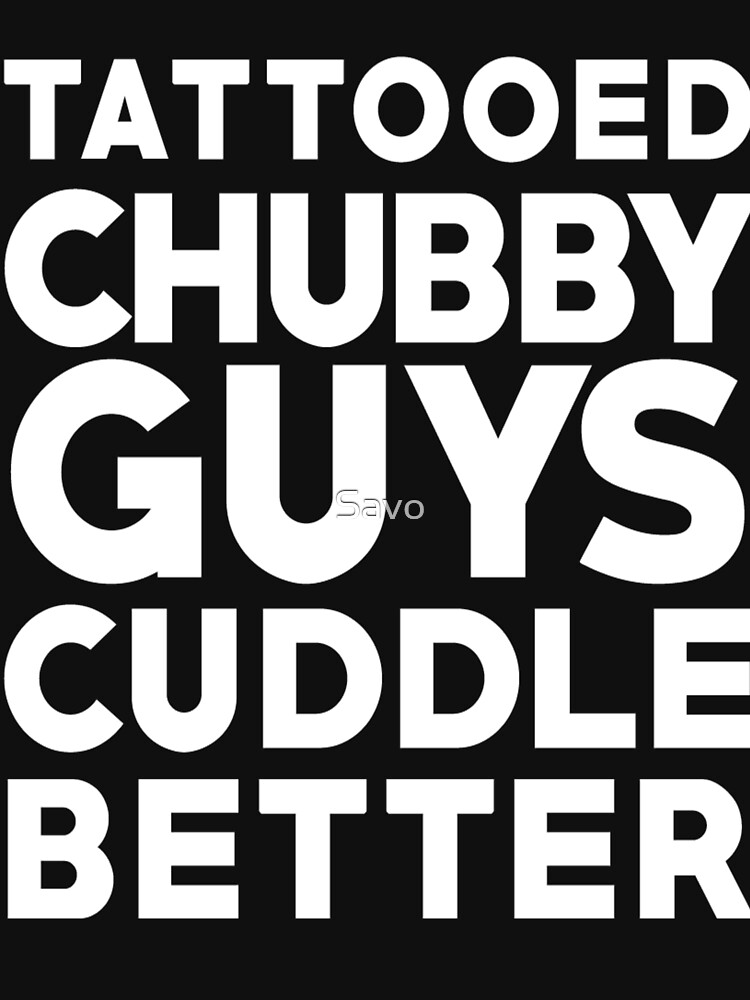 Tattooed Chubby Guys Cuddle Better T Shirt By Savo Redbubble