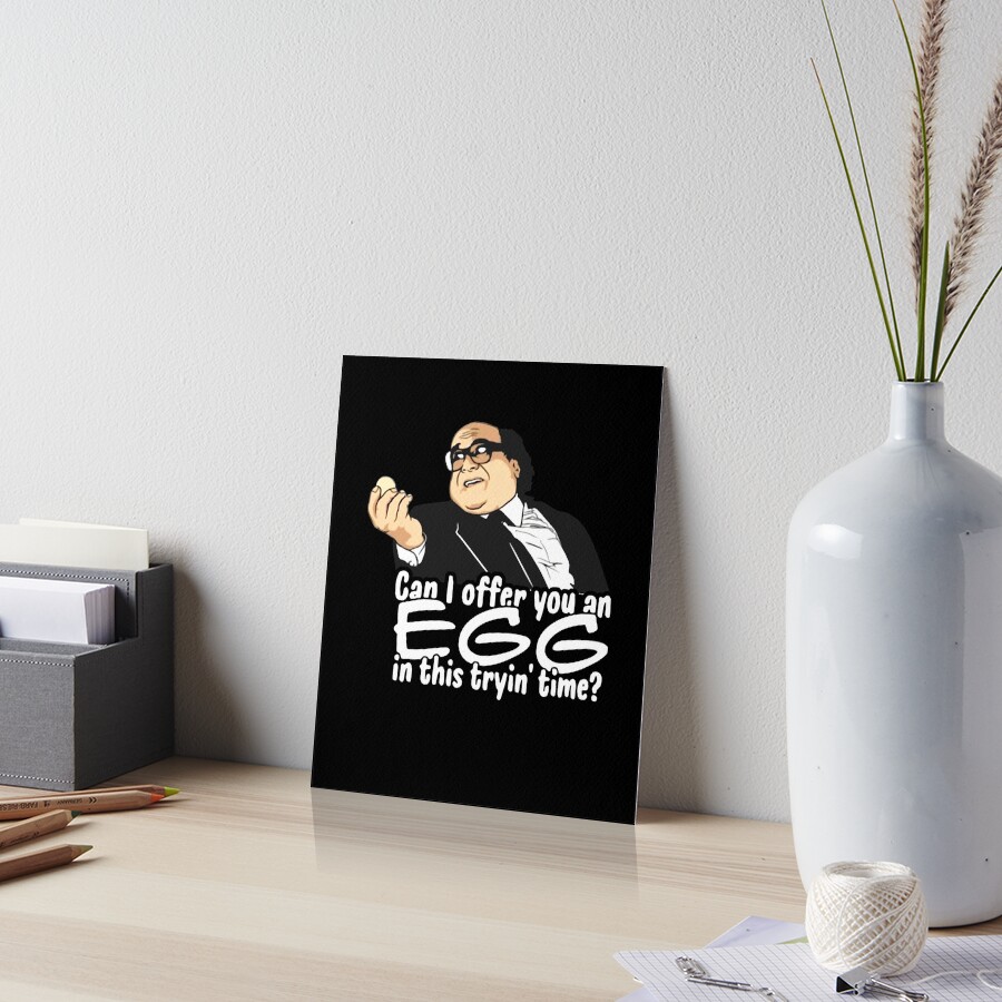 Danny Devito Can I Offer You An Egg "Danny Devito can I Offer You an Egg in This Trying time Shirt" Art