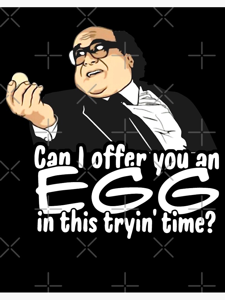 Danny Devito Can I Offer You An Egg "Danny Devito can I Offer You an Egg in This Trying time Shirt" Art