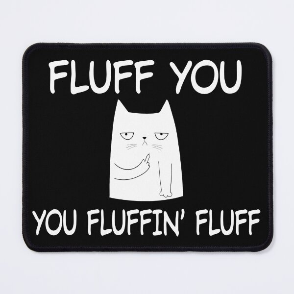 Item preview, Fluff You You Fluffin' Fluff designed and sold by tulinorampyc.