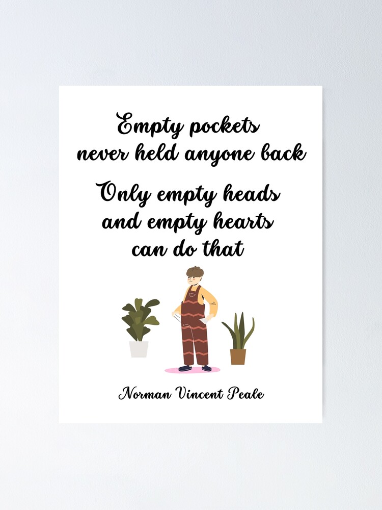 "Empty pockets never held anyone back. Only empty heads and empty