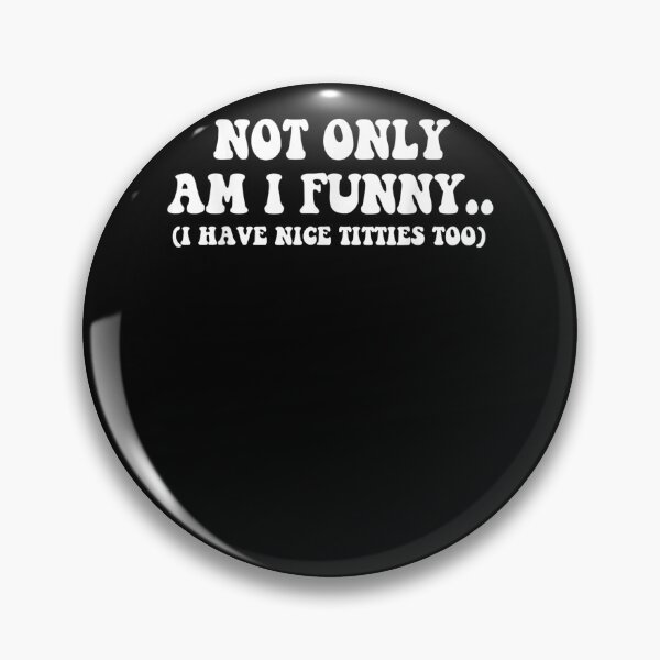 Item preview, Funny Not Only Am I Funny I Have Nice Titties Too  designed and sold by andrewbashfordb.