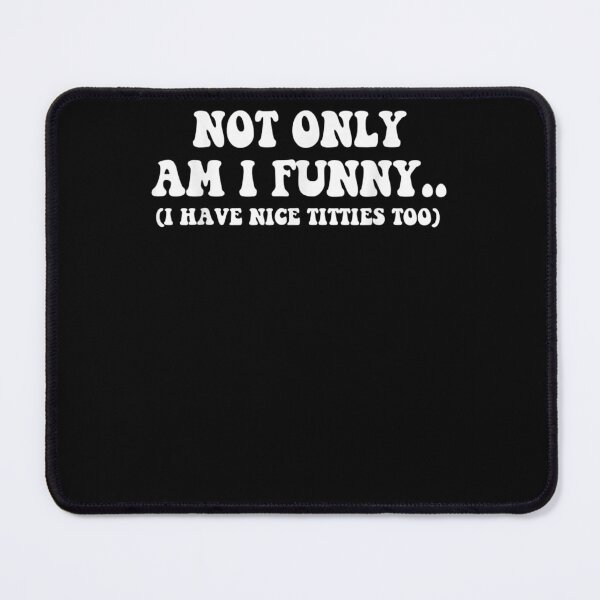 Item preview, Funny Not Only Am I Funny I Have Nice Titties Too designed and sold by andrewbashfordb.