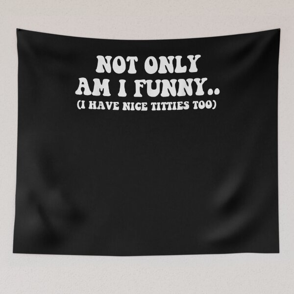 Item preview, Funny Not Only Am I Funny I Have Nice Titties Too  designed and sold by andrewbashfordb.