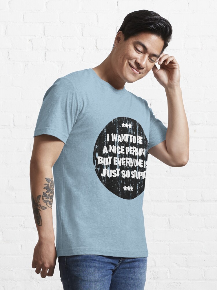 Essential T-Shirt mit I want to be nice, designt und verkauft von dynamitfrosch