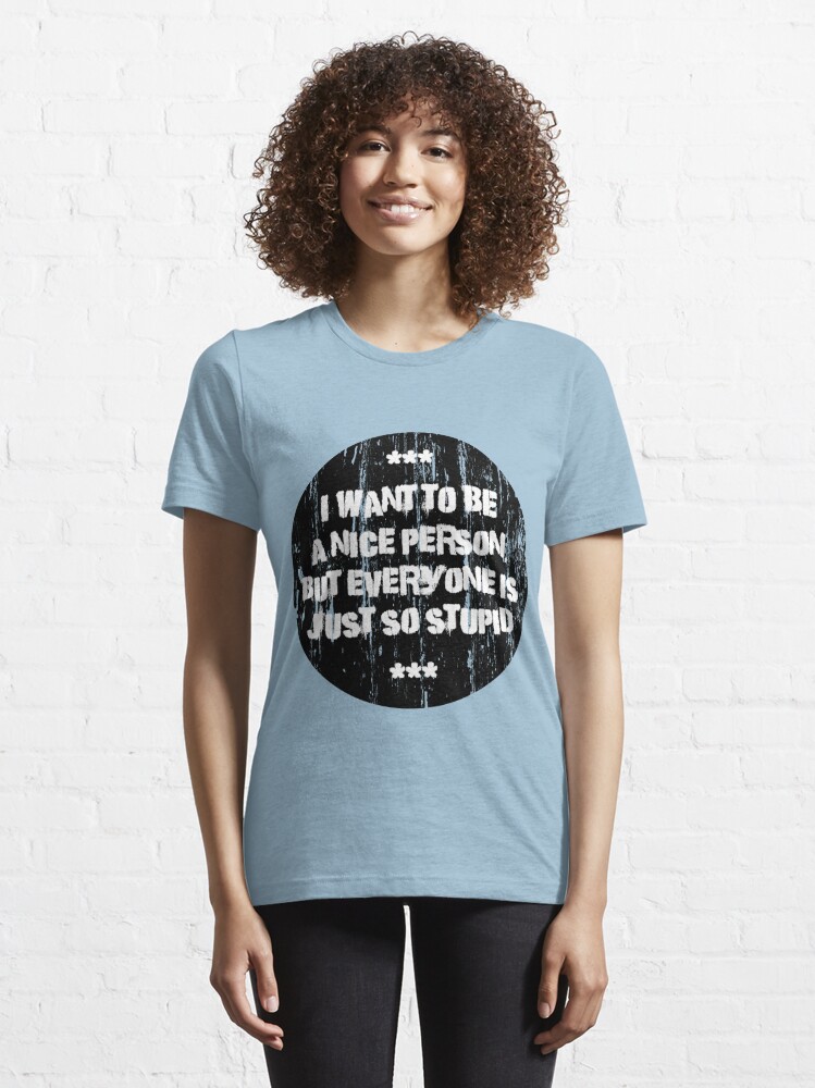 Essential T-Shirt mit I want to be nice, designt und verkauft von dynamitfrosch