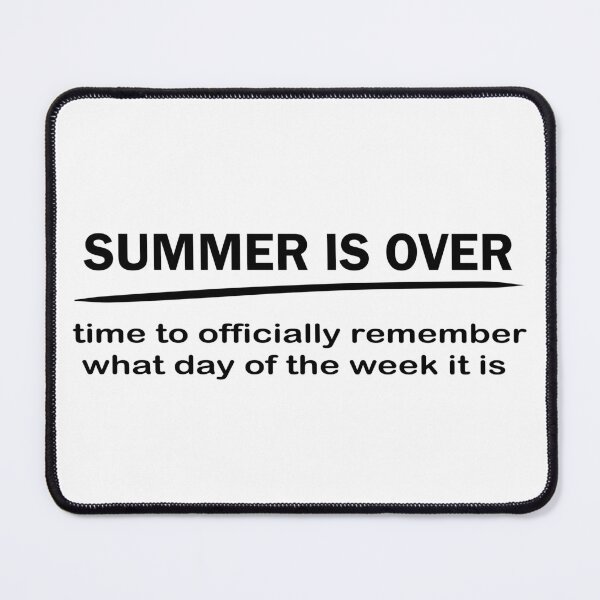 Item preview, Summer is Over Time to Officially Remember What Day of the Week it is designed and sold by Glorious Articles.