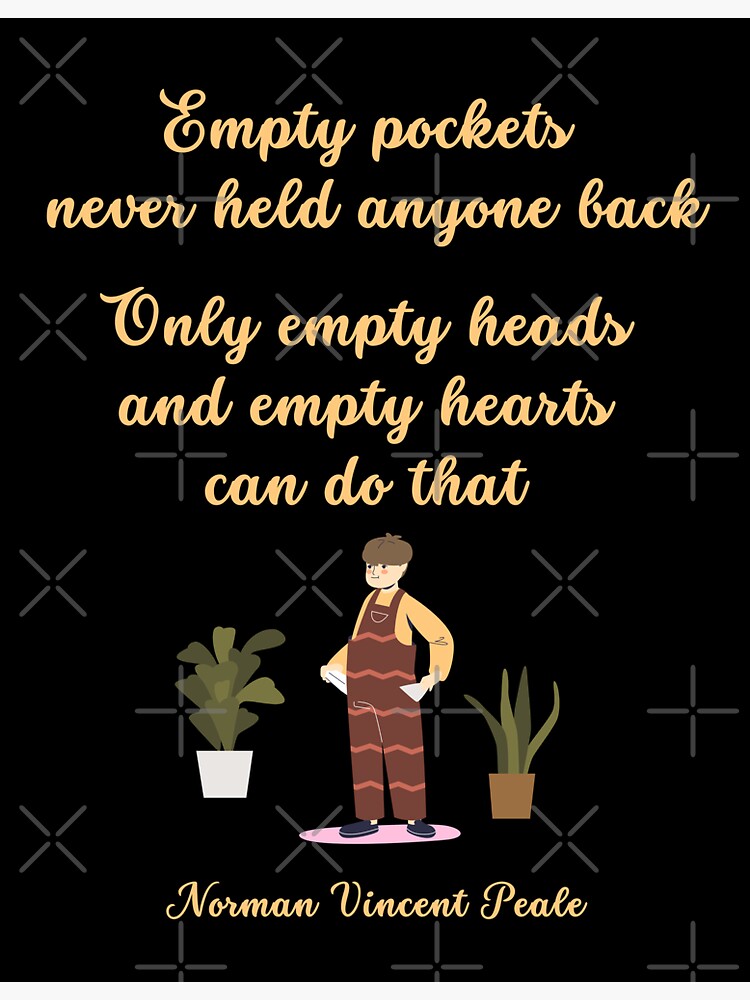 "Empty pockets never held anyone back. Only empty heads and empty