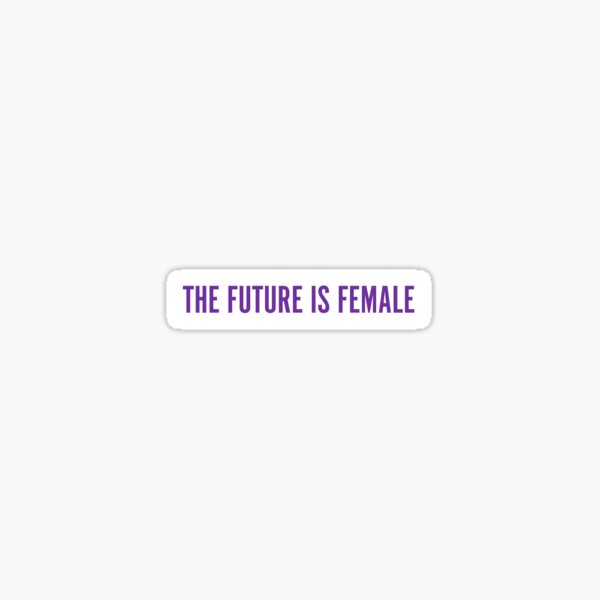 THE FUTURE IS FEMALE Sticker