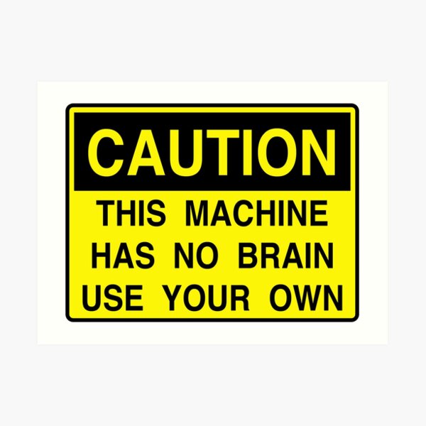Caution: This machine has no brain Art Print