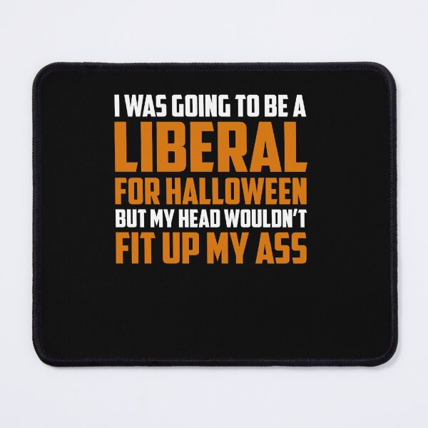 Item preview, I Was going to be a liberal for halloween but my head wouldn't fit up my ass funny cute black vintage designed and sold by beckadamr.