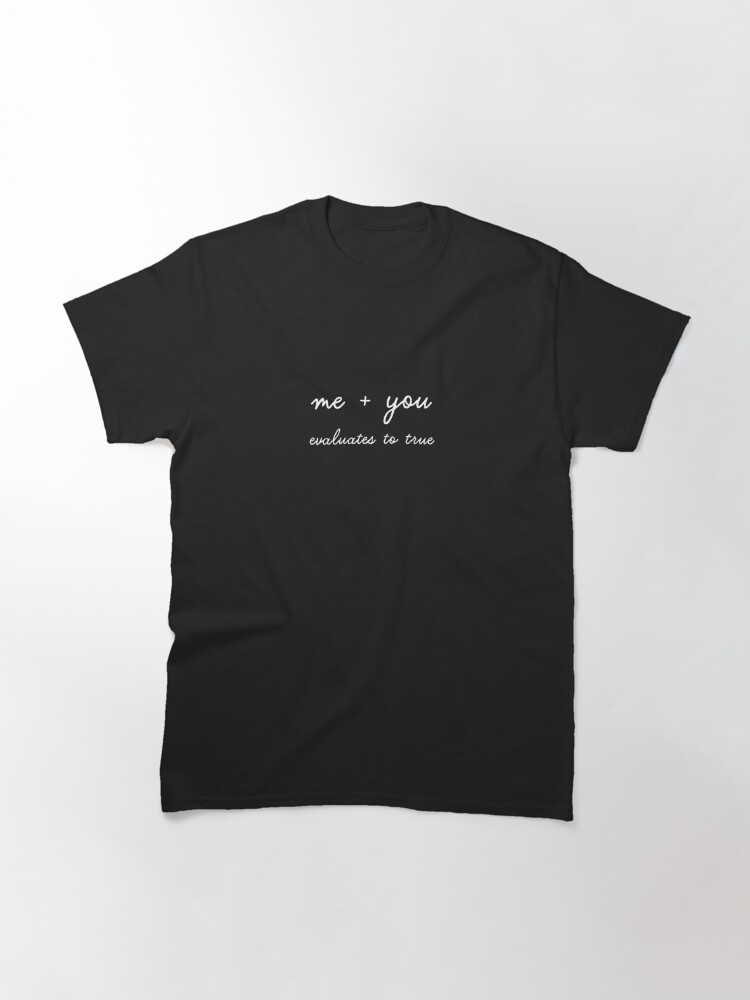 Classic T-Shirt, Me + you evaluates to true designed and sold by developer-gifts
