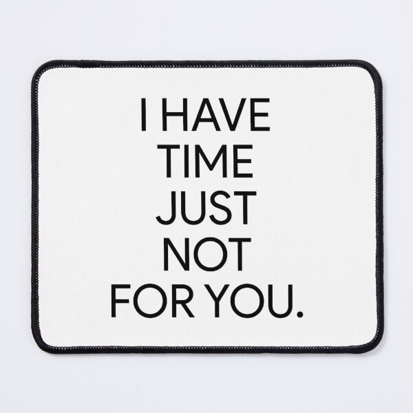 Item preview, I Have Time, Just Not For You designed and sold by BetterCallSlapp.
