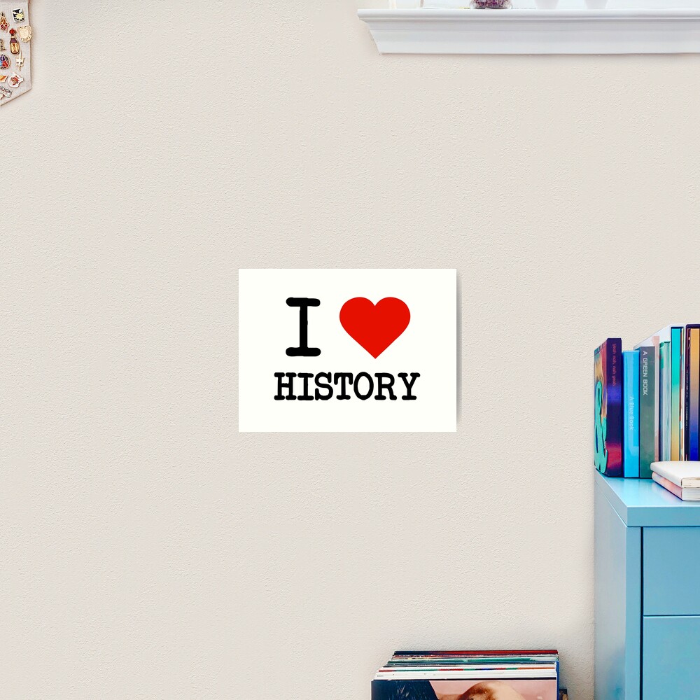 "I Love History" Art Print by staker Redbubble