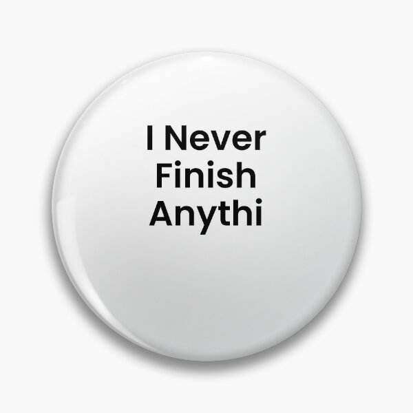 Item preview, I Never Finish Anyth designed and sold by BetterCallSlapp.