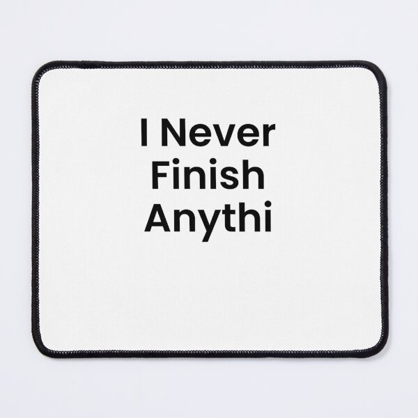 Item preview, I Never Finish Anyth designed and sold by BetterCallSlapp.