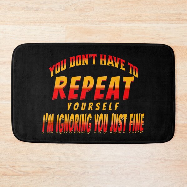 Item preview, You Dont Have To Repeat Yourself Im Ignoring You Just Fine Funny Ignore designed and sold by CarantinedChaos.