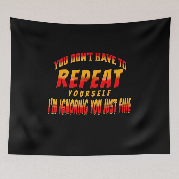 Item preview, You Dont Have To Repeat Yourself Im Ignoring You Just Fine Funny Ignore designed and sold by CarantinedChaos.