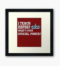 I Teach History What's Your Special Power? Framed Print