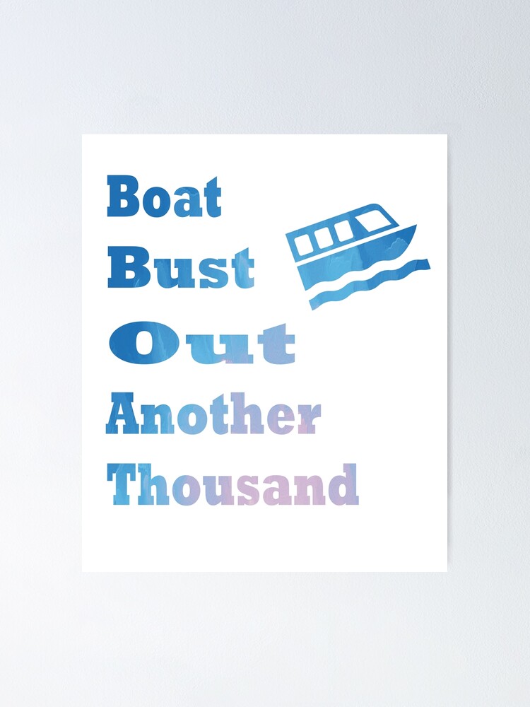 "Boat Bust Out Another Thousand" Poster for Sale by Soudesign99 Redbubble