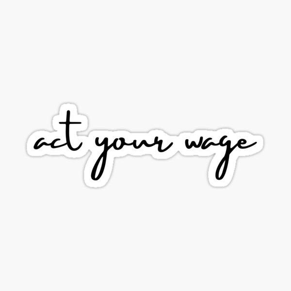 Item preview, Act your wage designed and sold by karinamckayy.