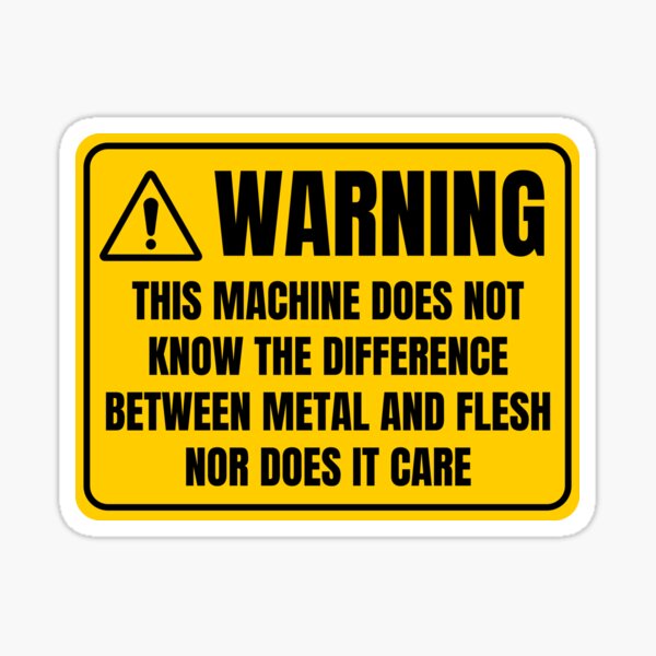 warning-this-machine-does-not-know-the-difference-between-metal-and