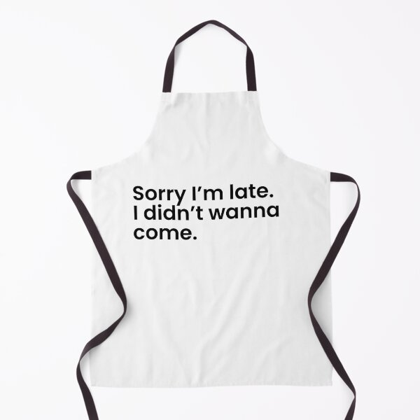 Item preview, Sorry I’m Late. I Didn’t Wanna Come designed and sold by BetterCallSlapp.