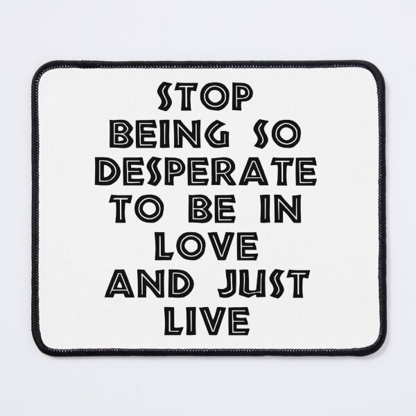 Item preview, Stop Being So Desperate To Be In Love And Just Live designed and sold by BetterCallSlapp.