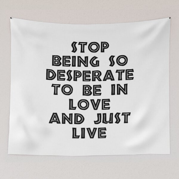 Item preview, Stop Being So Desperate To Be In Love And Just Live designed and sold by BetterCallSlapp.