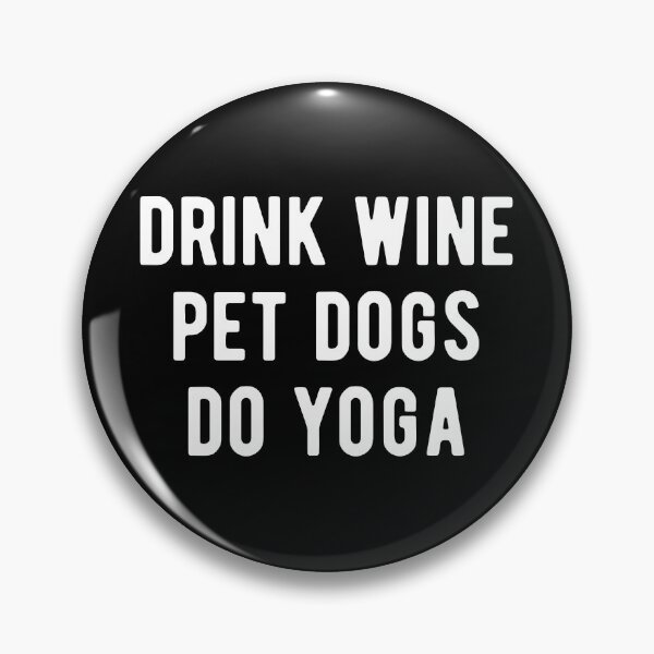 Item preview, Drink Wine, Pet Dogs, Do Yoga I designed and sold by Lemon Pepper.