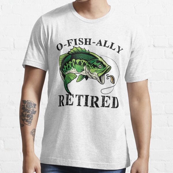 O-FISH-ally Retired Essential T-Shirt for Sale by mrsalbert