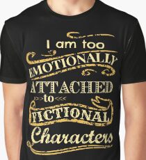 I am too emotionally attached to fictional characters Graphic T-Shirt