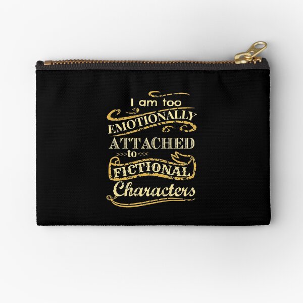 I am too emotionally attached to fictional characters Zipper Pouch