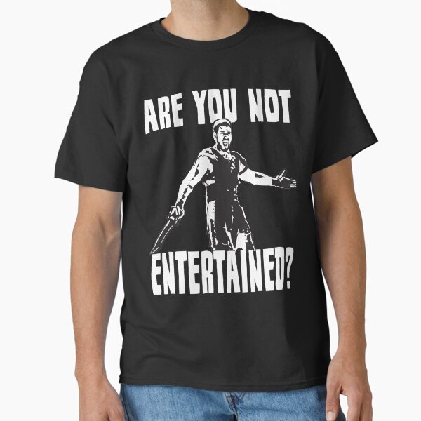 Are You Not Entertained? Classic T-Shirt