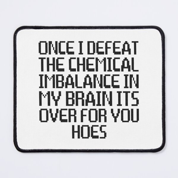 Item preview, Once I Defeat The Chemical Imbalance In My Brain Its Over For All Of You Hoes, Chemical Imbalance, Motivational Quote designed and sold by Quotesigner.