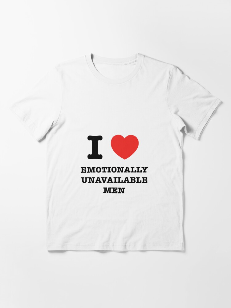 I love emotionally unavailable men shirt | Essential T-Shirt