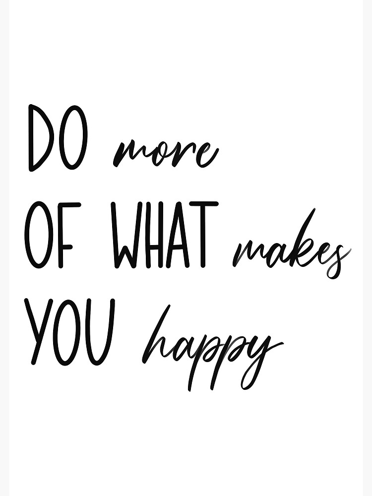 do-more-of-what-makes-you-happy-poster-for-sale-by-dududaaa-redbubble