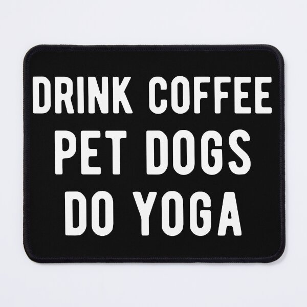 Item preview, Drink Coffee, Pet Dogs, Do Yoga I designed and sold by Lemon Pepper.