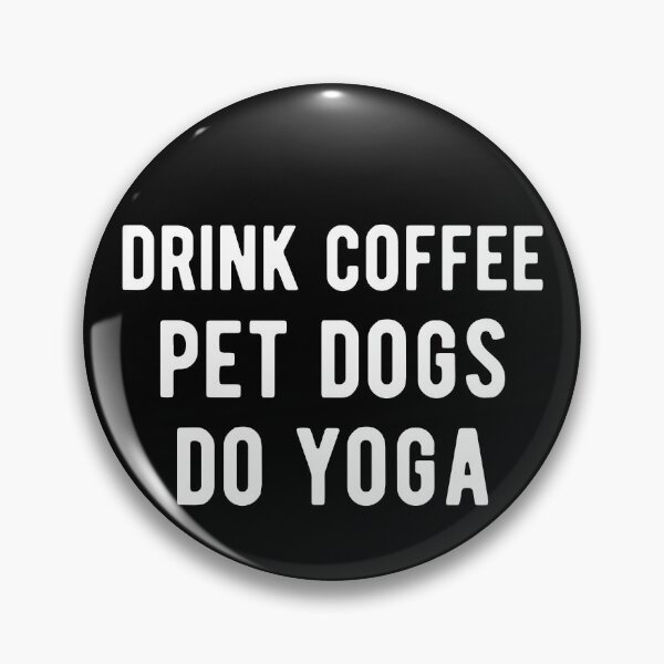 Item preview, Drink Coffee, Pet Dogs, Do Yoga I designed and sold by Lemon Pepper.